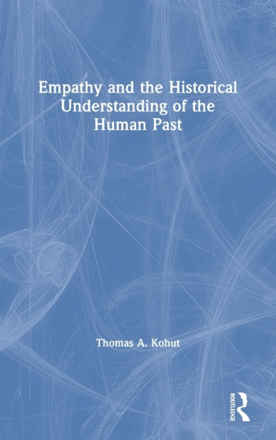 Book cover of: Empathy and the Historical Understanding of the Human Past. By: Thomas A. Kohut