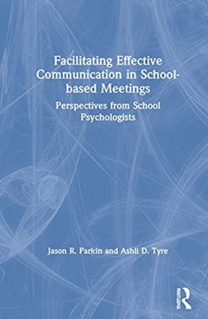Book cover of: Facilitating Effective Communication in School-Based Meetings. By: Jason R. Parkin