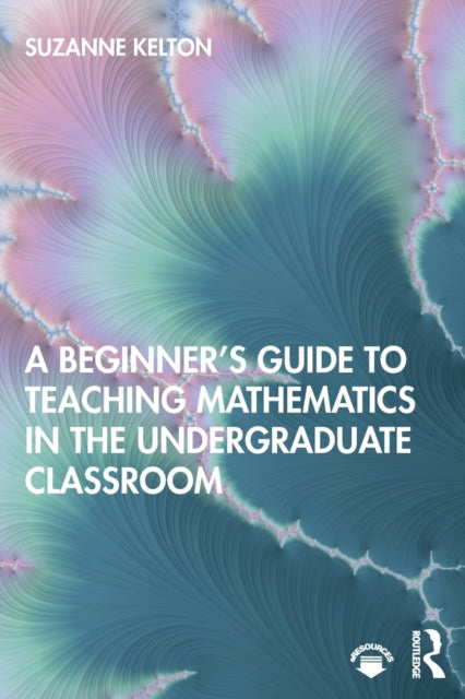 Book cover of: Beginner's Guide to Teaching Mathematics in the Undergraduate Classroom. By: Suzanne Kelton