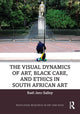 Book cover of: Visual Dynamics of Art, Black Care, and Ethics in South African Art