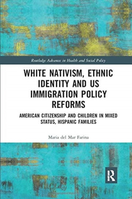 Book cover of: White Nativism, Ethnic Identity and US Immigration Policy Reforms. By: Maria del Mar Farina