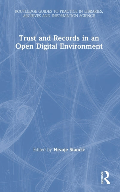 Book cover of: Trust and Records in an Open Digital Environment. By: Hrvoje Stancic