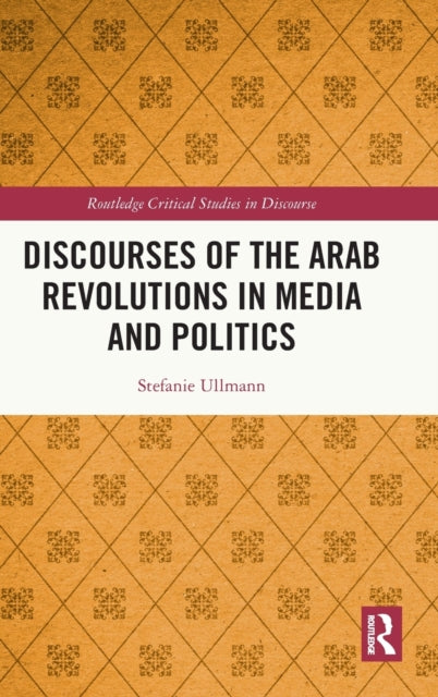 Book cover of: Discourses of the Arab Revolutions in Media and Politics. By: Stefanie Ullmann