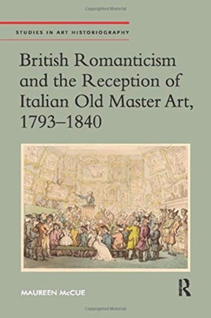 British Romanticism and the Reception of Italian Old Master Art, 1793-1840