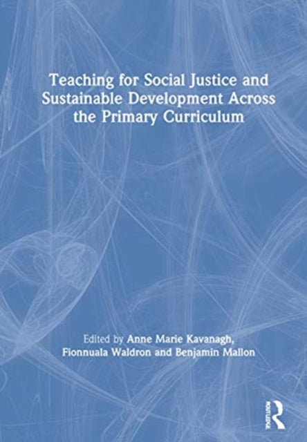 Book cover of: Teaching for Social Justice and Sustainable Development Across the Primary Curriculum. By: Anne Marie Kavanagh