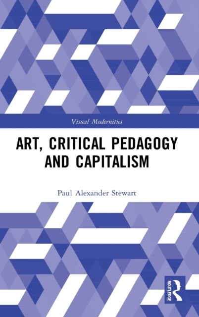 Book cover of: Art, Critical Pedagogy and Capitalism. By: Paul Alexander Stewart