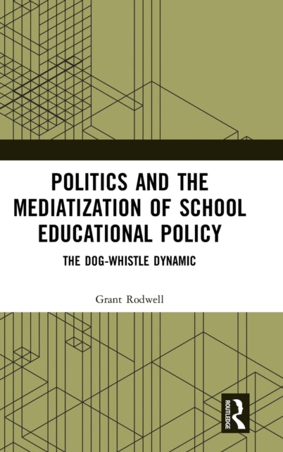 Book cover of: Politics and the Mediatization of School Educational Policy. By: Grant Rodwell