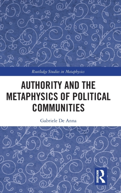 Book cover of: Authority and the Metaphysics of Political Communities. By: Gabriele De Anna