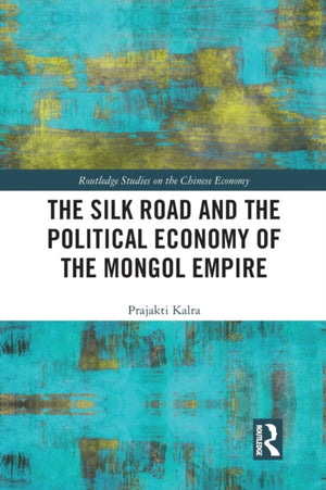 Silk Road and the Political Economy of the Mongol Empire