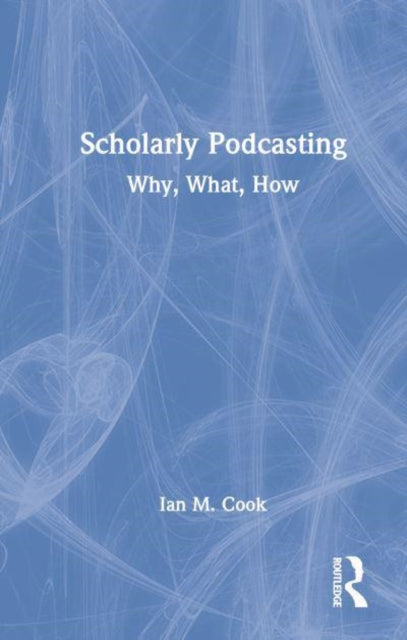 Book cover of: Scholarly Podcasting. By: Ian M. Cook