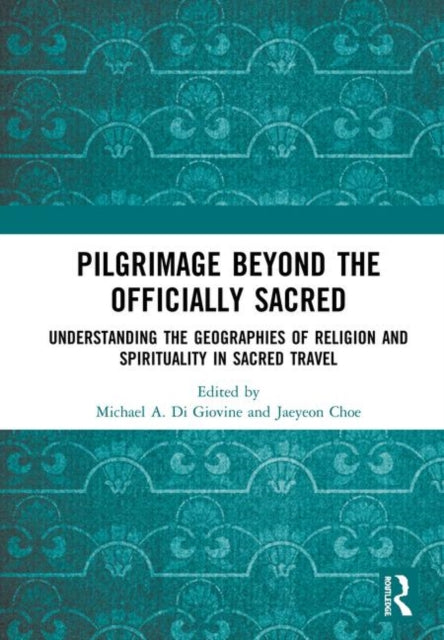 Book cover of: Pilgrimage beyond the Officially Sacred. By: Michael A. Di Giovine