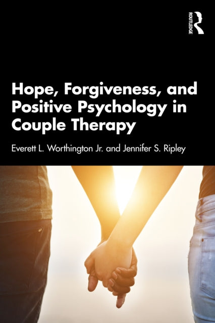Book cover of: Hope, Forgiveness, and Positive Psychology in Couple Therapy. By: Everett L. Worthington Jr.