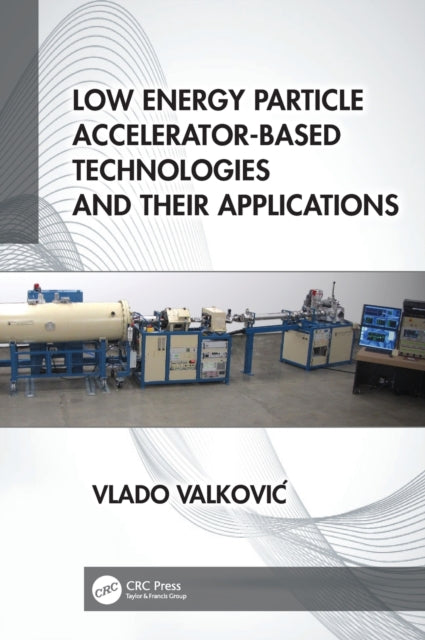 Book cover of: Low Energy Particle Accelerator-Based Technologies and Their Applications. By: Vlado Valkovic