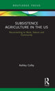 Book cover of: Subsistence Agriculture in the US. By: Ashley Colby