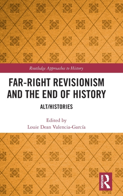 Book cover of: Far-Right Revisionism and the End of History. By: Louie Dean Valencia-García