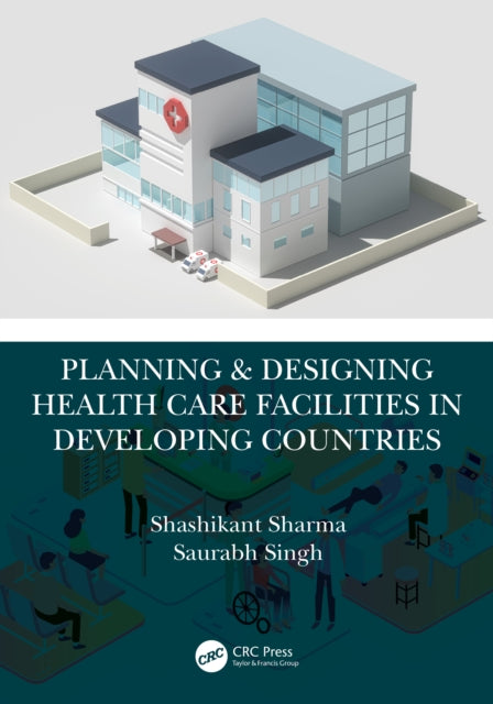 Book cover of: Planning & Designing Health Care Facilities in Developing Countries. By: Shashikant Sharma