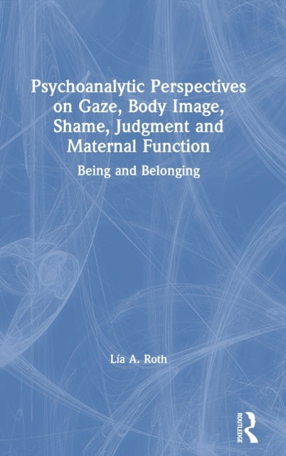 Book cover of: Psychoanalytic Perspectives on Gaze, Body Image, Shame, Judgment and Maternal Function. By: Lía A. Roth