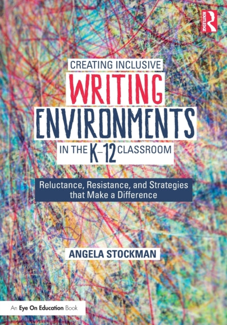 Book cover of: Creating Inclusive Writing Environments in the K-12 Classroom. By: Angela Stockman