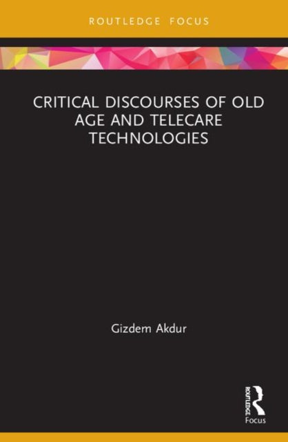 Book cover of: Critical Discourses of Old Age and Telecare Technologies. By: Gizdem Akdur