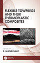 Book cover of: Flexible Towpregs and Their Thermoplastic Composites. By: R. Alagirusamy