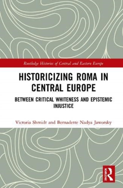Book cover of: Historicizing Roma in Central Europe. By: Victoria R. Shmidt