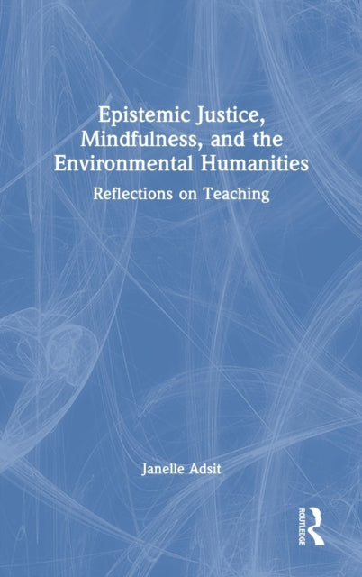Book cover of: Epistemic Justice, Mindfulness, and the Environmental Humanities. By: Janelle Adsit