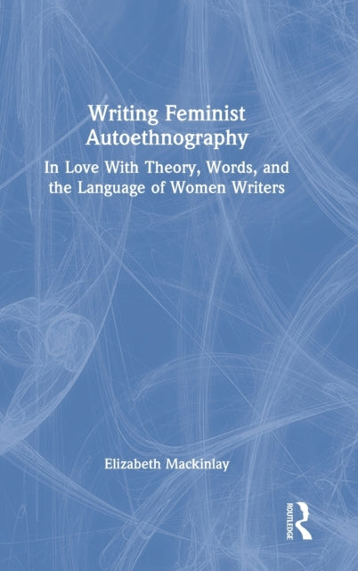 Book cover of: Writing Feminist Autoethnography. By: Elizabeth Mackinlay