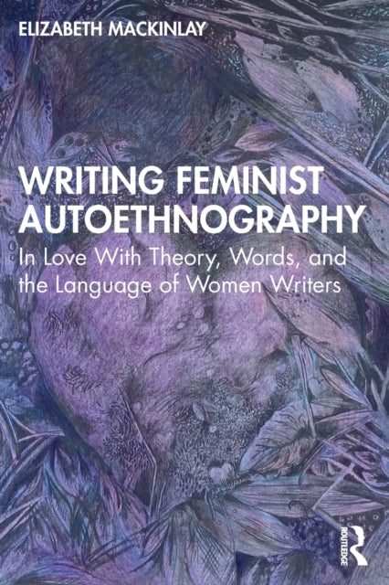 Book cover of: Writing Feminist Autoethnography. By: Elizabeth Mackinlay
