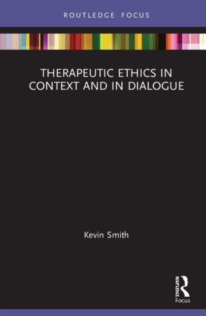 Book cover of: Therapeutic Ethics in Context and in Dialogue. By: Kevin R. Smith