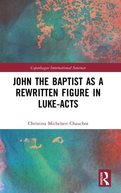 Book cover of: John the Baptist as a Rewritten Figure in Luke-Acts. By: Christina Michelsen Chauchot