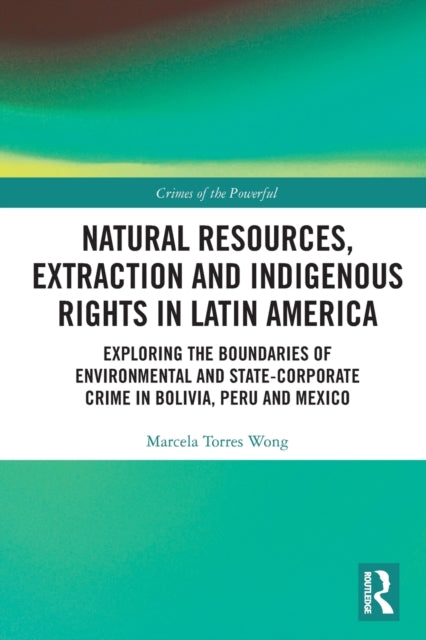 Book cover of: Natural Resources, Extraction and Indigenous Rights in Latin America. By: Marcela Torres Wong