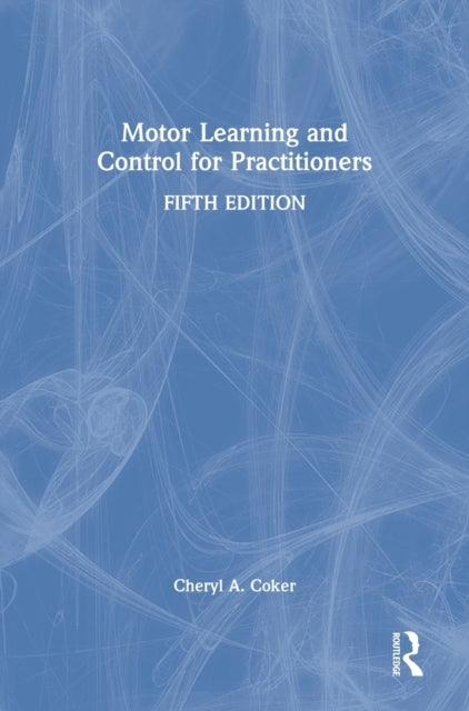 Book cover of: Motor Learning and Control for Practitioners. By: Cheryl A. Coker
