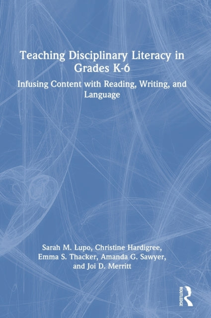 Book cover of: Teaching Disciplinary Literacy in Grades K-6. By: Sarah M. Lupo