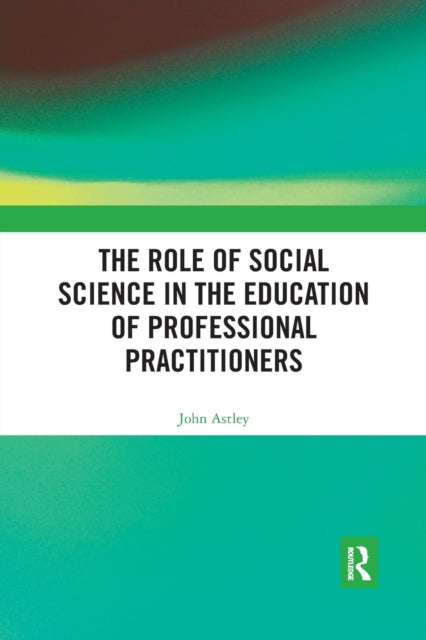 Book cover of: Role of Social Science in the Education of Professional Practitioners. By: John Astley