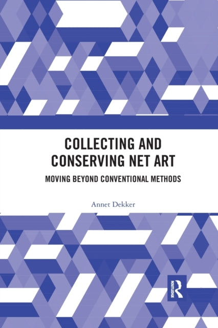 Book cover of: Collecting and Conserving Net Art. By: Annet Dekker