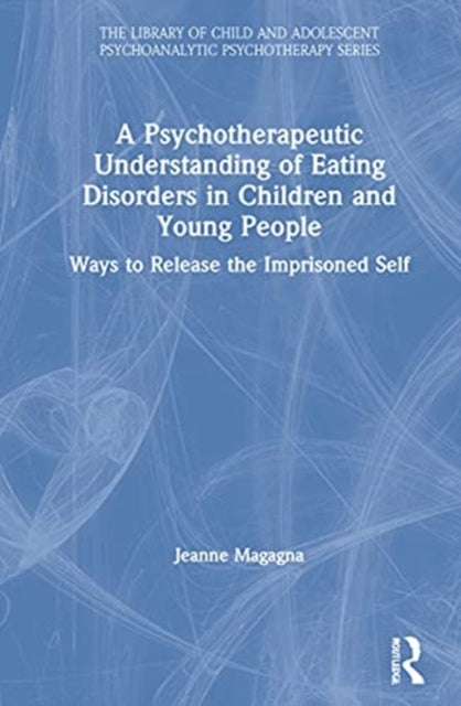 Book cover of: Psychotherapeutic Understanding of Eating Disorders in Children and Young People. By: Jeanne Magagna