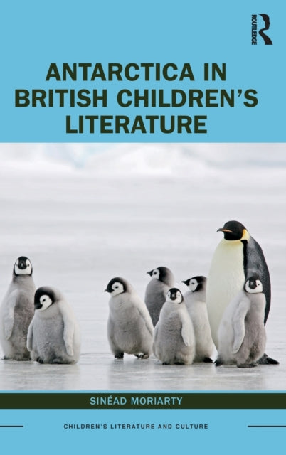 Book cover of: Antarctica in British Children’s Literature. By: Sinéad Moriarty