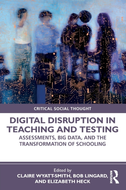 Book cover of: Digital Disruption in Teaching and Testing. By: Claire Wyatt-Smith
