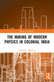 Book cover of: Making of Modern Physics in Colonial India. By: Somaditya Banerjee