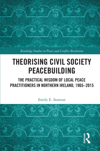 Book cover of: Theorising Civil Society Peacebuilding. By: Emily E. Stanton