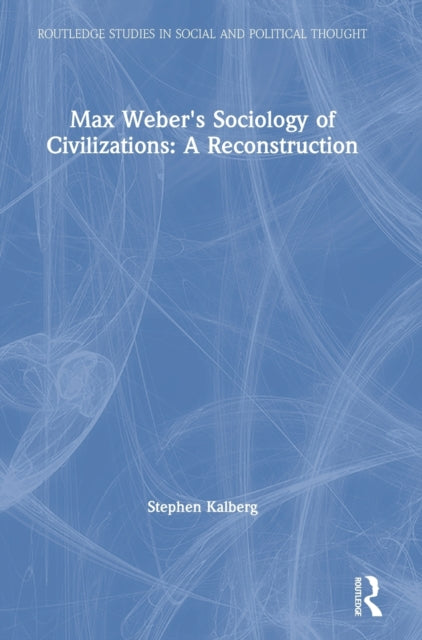 Book cover of: Max Weber's Sociology of Civilizations: A Reconstruction. By: Stephen Kalberg