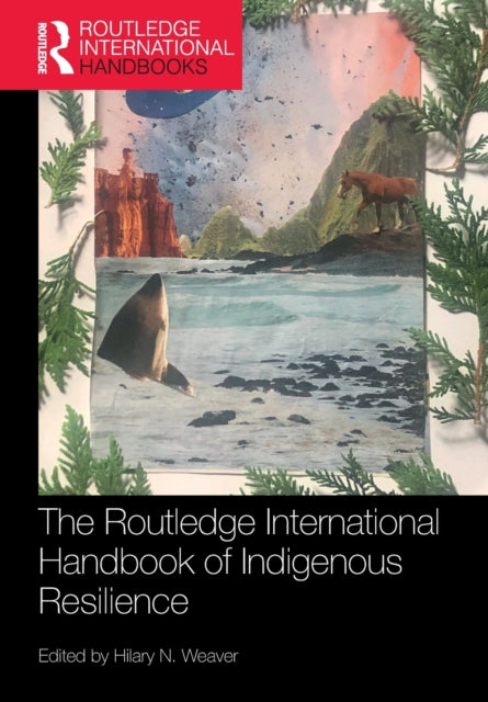 Book cover of: Routledge International Handbook of Indigenous Resilience. By: Hilary N. Weaver