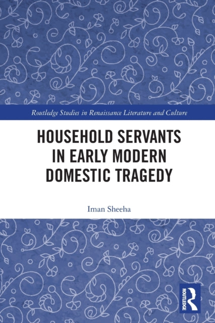 Book cover of: Household Servants in Early Modern Domestic Tragedy. By: Iman Sheeha