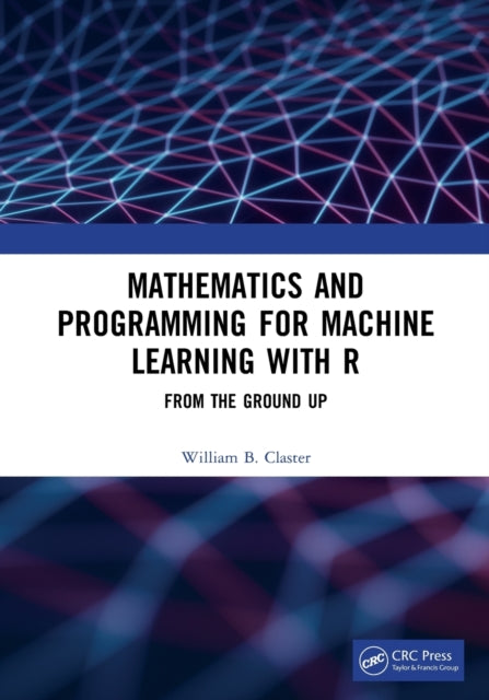 Book cover of: Mathematics and Programming for Machine Learning with R. By: William B. Claster