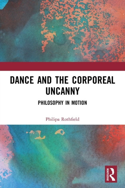 Book cover of: Dance and the Corporeal Uncanny. By: Philipa Rothfield