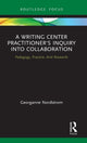 Book cover of: Writing Center Practitioner's Inquiry into Collaboration. By: Georganne Nordstrom