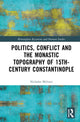 Book cover of: Politics, Conflict and the Monastic Topography of 15th-Century Constantinople