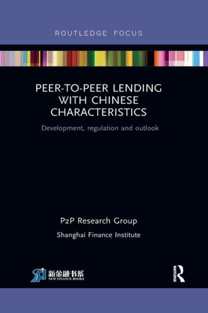Peer-to-Peer Lending with Chinese Characteristics: Development, Regulation and Outlook