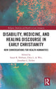 Book cover of: Disability, Medicine, and Healing Discourse in Early Christianity. By: Susan R. Holman