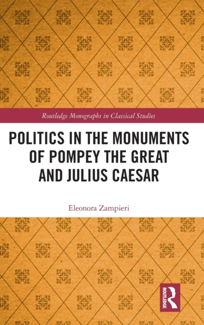 Book cover of: Politics in the Monuments of Pompey the Great and Julius Caesar. By: Eleonora Zampieri